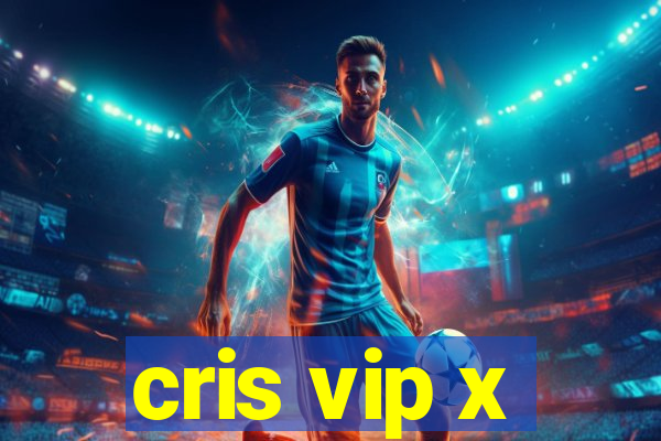 cris vip x
